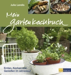 Mein Gartenkochbuch: Ernten, Kochen, Genießen im Jahreslauf