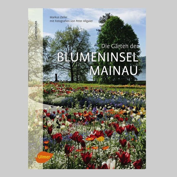 Die Gärten der Blumeninsel Mainau von Markus Zeiler - Ulmer Verlag